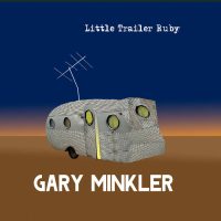 GARY MINKLER | Little Trailer Ruby<br> CD (2013)