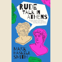 RUDE TALK IN ATHENS: Ancient Rivals, the Birth of Comedy, and a Writer’s Journey through Greece Hardcover <BR> by Mark Haskell Smith<BR> (Copy)