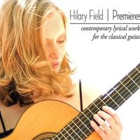 HILARY FIELD<BR> Premieres: Contemporary Lyrical Works For The Classical Guitar<br> CD (2015)