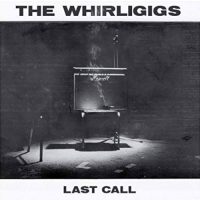 xxx THE WHIRLIGIGS<BR> Last Call<br> 12" Vinyl LP (2012)